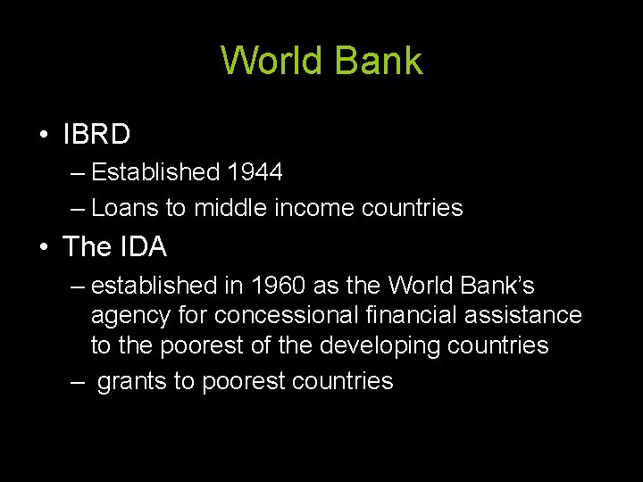 World Bank • IBRD – Established 1944 – Loans to middle income countries •