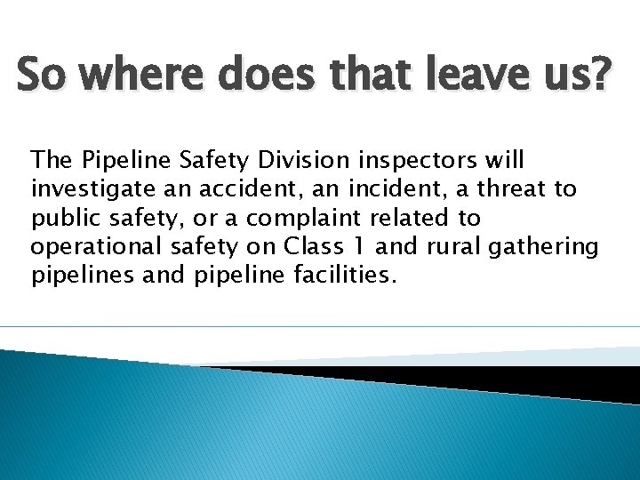 So where does that leave us? The Pipeline Safety Division inspectors will investigate an