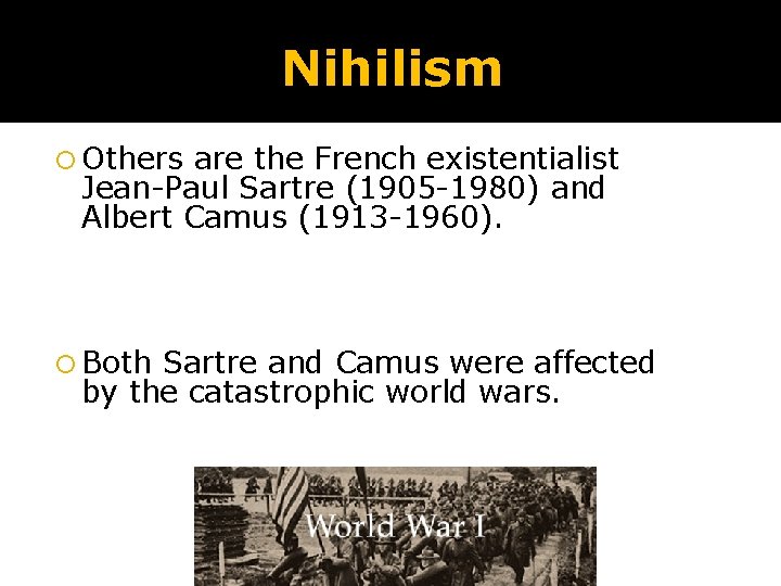Nihilism Others are the French existentialist Jean-Paul Sartre (1905 -1980) and Albert Camus (1913