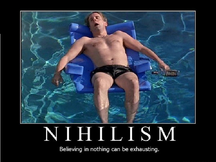 Nihilism is the belief that all values are baseless & that nothing can be