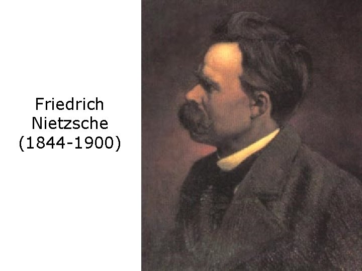 Friedrich Nietzsche (1844 -1900) 