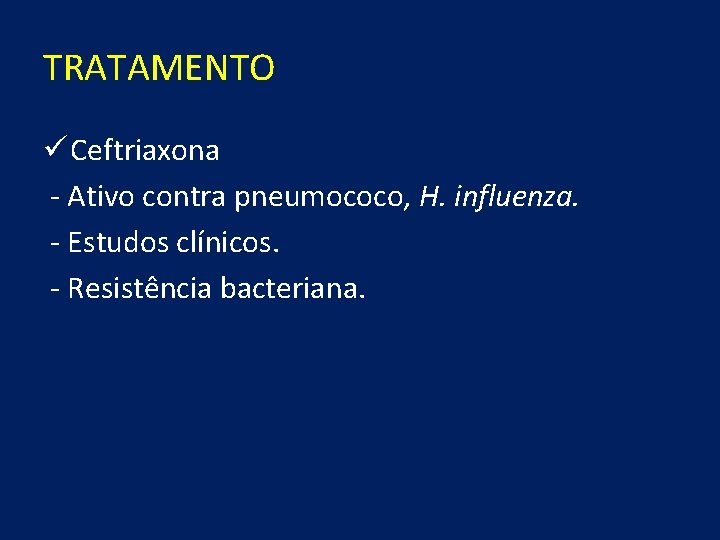 TRATAMENTO ü Ceftriaxona - Ativo contra pneumococo, H. influenza. - Estudos clínicos. - Resistência