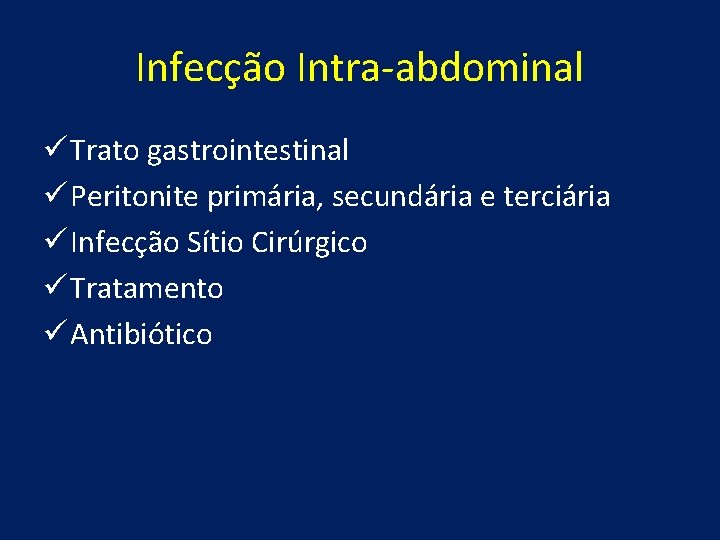 Infecção Intra-abdominal ü Trato gastrointestinal ü Peritonite primária, secundária e terciária ü Infecção Sítio