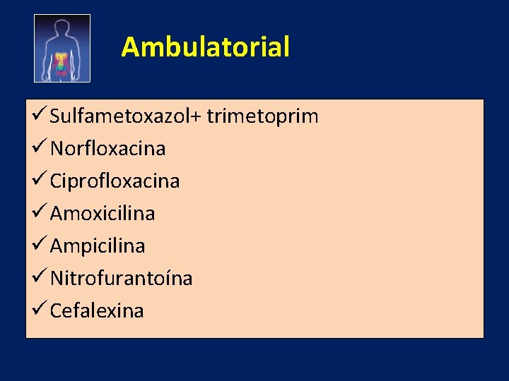 Ambulatorial ü Sulfametoxazol+ trimetoprim ü Norfloxacina ü Ciprofloxacina ü Amoxicilina ü Ampicilina ü Nitrofurantoína