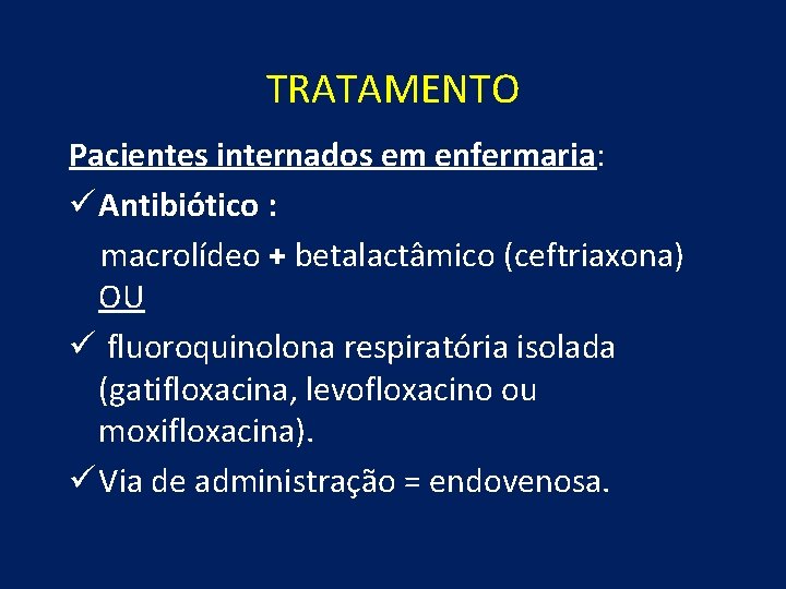 TRATAMENTO Pacientes internados em enfermaria: ü Antibiótico : macrolídeo + betalactâmico (ceftriaxona) OU ü