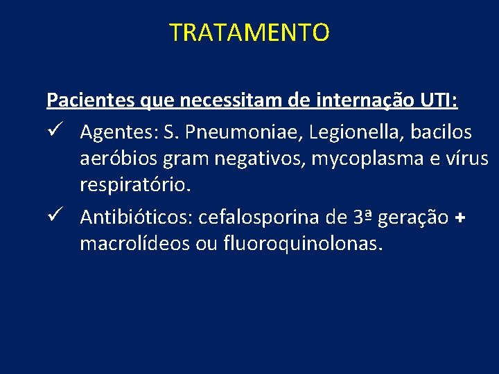 TRATAMENTO Pacientes que necessitam de internação UTI: ü Agentes: S. Pneumoniae, Legionella, bacilos aeróbios