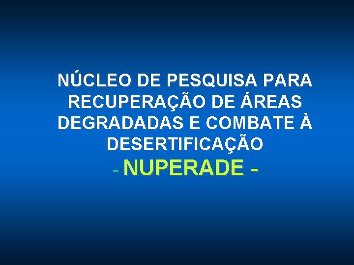 NÚCLEO DE PESQUISA PARA RECUPERAÇÃO DE ÁREAS DEGRADADAS E COMBATE À DESERTIFICAÇÃO - NUPERADE