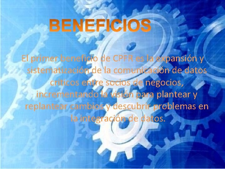 El primer beneficio de CPFR es la expansión y sistematización de la comunicación de