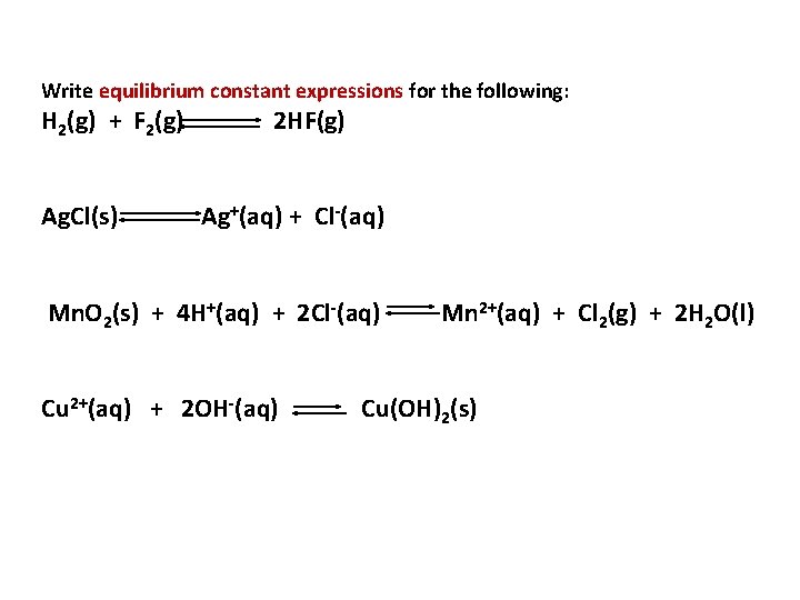 Write equilibrium constant expressions for the following: H 2(g) + F 2(g) Ag. Cl(s)