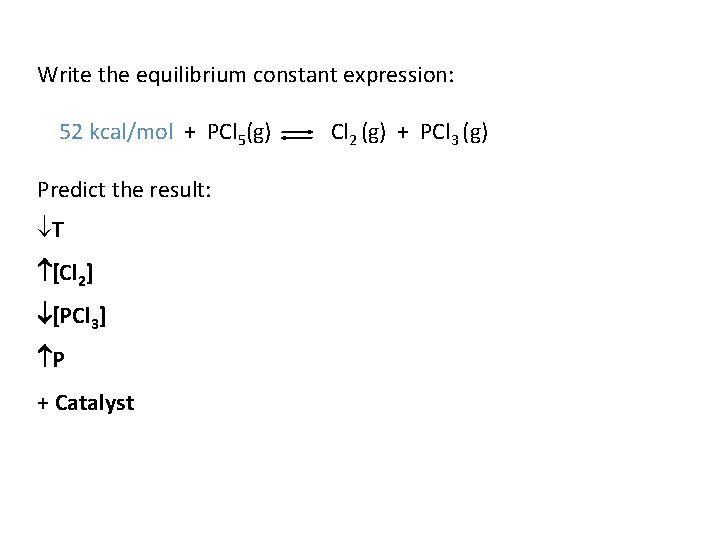 Write the equilibrium constant expression: 52 kcal/mol + PCl 5(g) Predict the result: ¯T