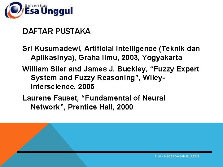 DAFTAR PUSTAKA Sri Kusumadewi, Artificial Intelligence (Teknik dan Aplikasinya), Graha Ilmu, 2003, Yogyakarta William