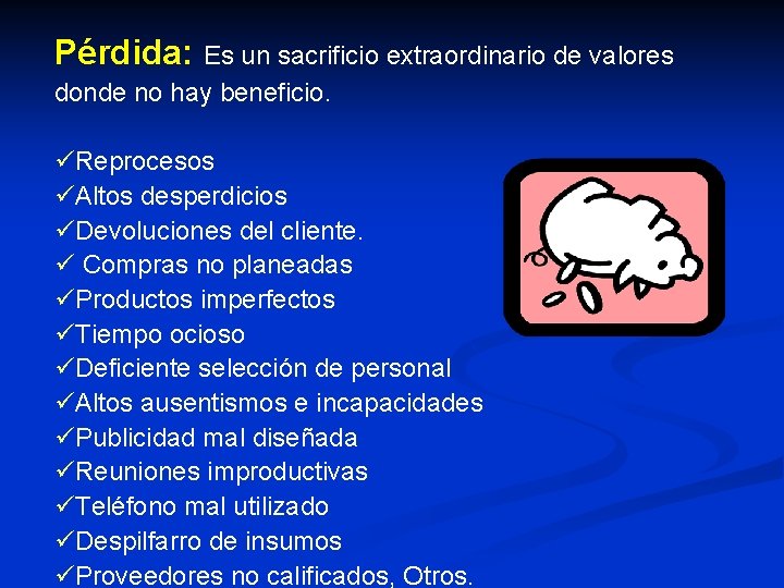 Pérdida: Es un sacrificio extraordinario de valores donde no hay beneficio. üReprocesos üAltos desperdicios