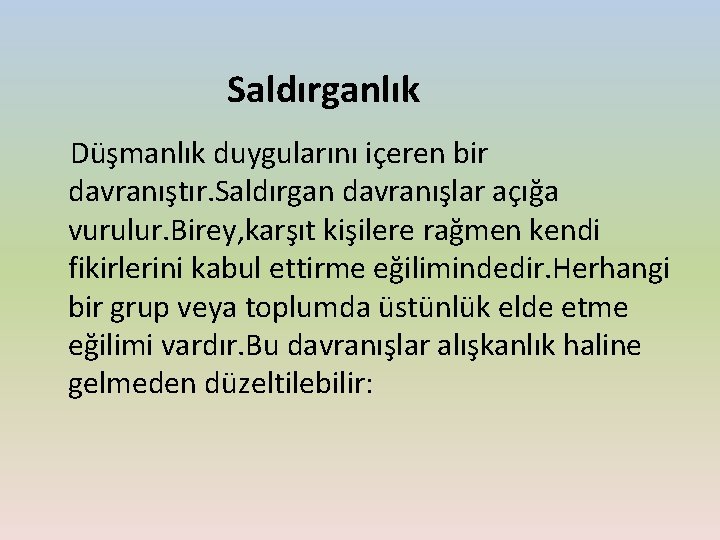 Saldırganlık Düşmanlık duygularını içeren bir davranıştır. Saldırgan davranışlar açığa vurulur. Birey, karşıt kişilere rağmen