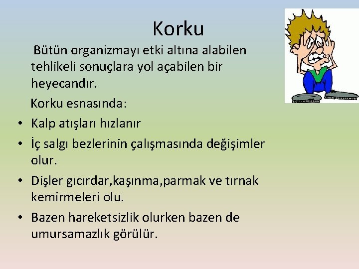 Korku Bütün organizmayı etki altına alabilen tehlikeli sonuçlara yol açabilen bir heyecandır. Korku esnasında: