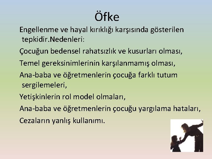 Öfke Engellenme ve hayal kırıklığı karşısında gösterilen tepkidir. Nedenleri: Çocuğun bedensel rahatsızlık ve kusurları