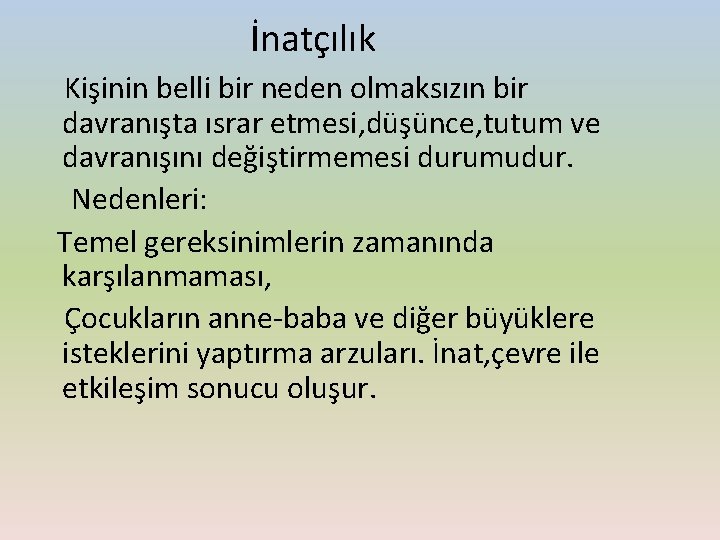 İnatçılık Kişinin belli bir neden olmaksızın bir davranışta ısrar etmesi, düşünce, tutum ve davranışını