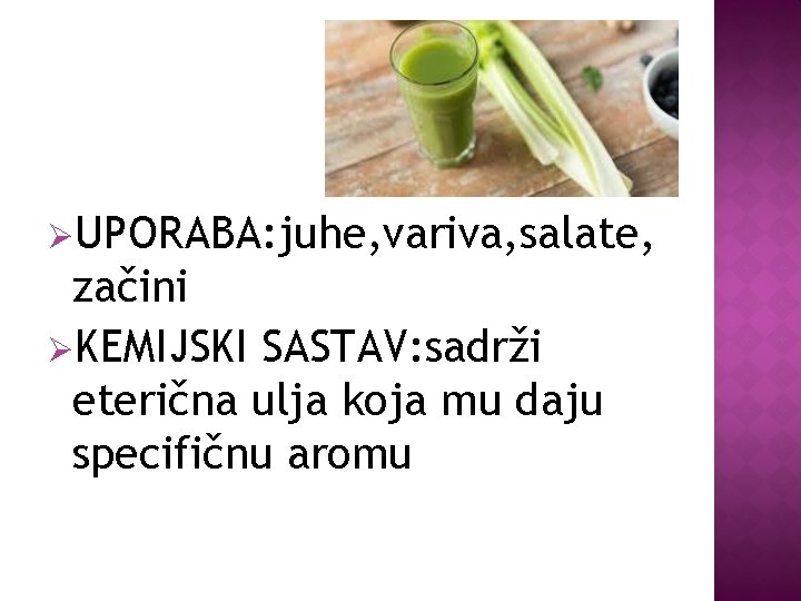 ØUPORABA: juhe, variva, salate, začini ØKEMIJSKI SASTAV: sadrži eterična ulja koja mu daju specifičnu