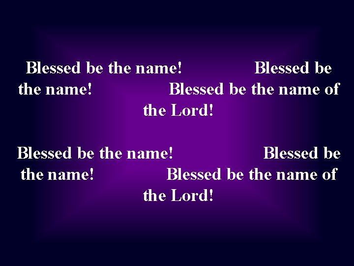 Blessed be the name! Blessed be the name of the Lord! 