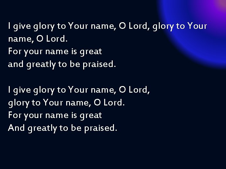 I give glory to Your name, O Lord, glory to Your name, O Lord.