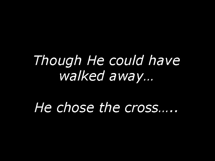 Though He could have walked away… He chose the cross…. . 