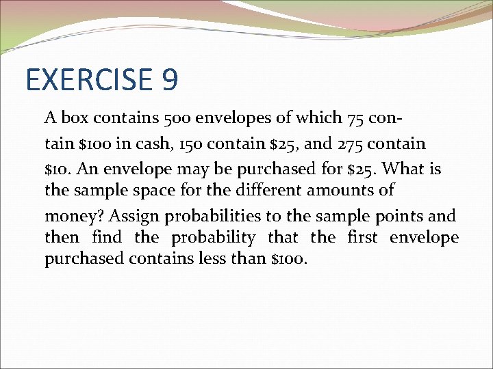 EXERCISE 9 A box contains 500 envelopes of which 75 contain $100 in cash,