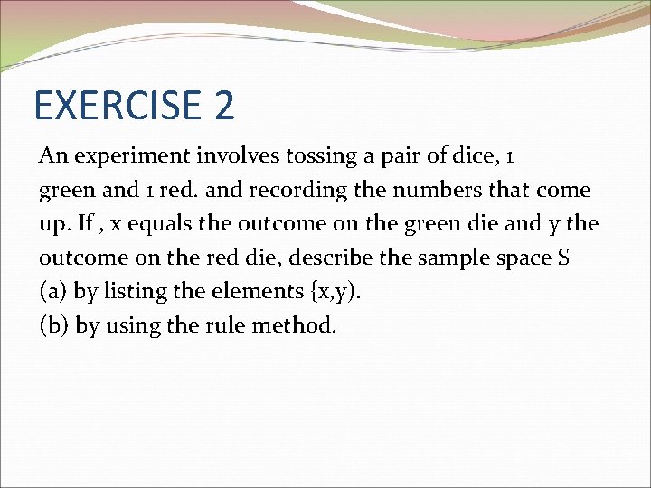 EXERCISE 2 An experiment involves tossing a pair of dice, 1 green and 1