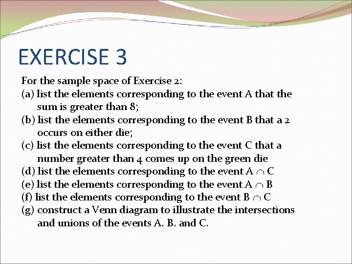 EXERCISE 3 For the sample space of Exercise 2: (a) list the elements corresponding