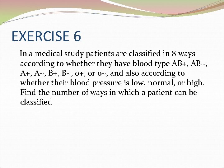 EXERCISE 6 In a medical study patients are classified in 8 ways according to