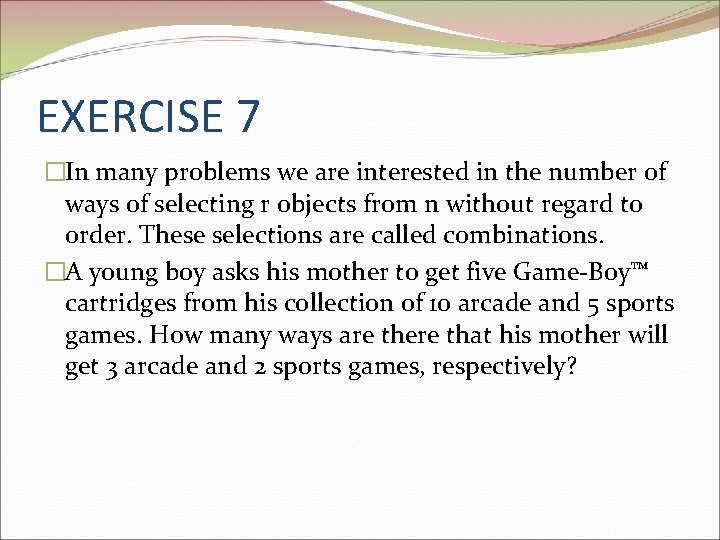 EXERCISE 7 �In many problems we are interested in the number of ways of