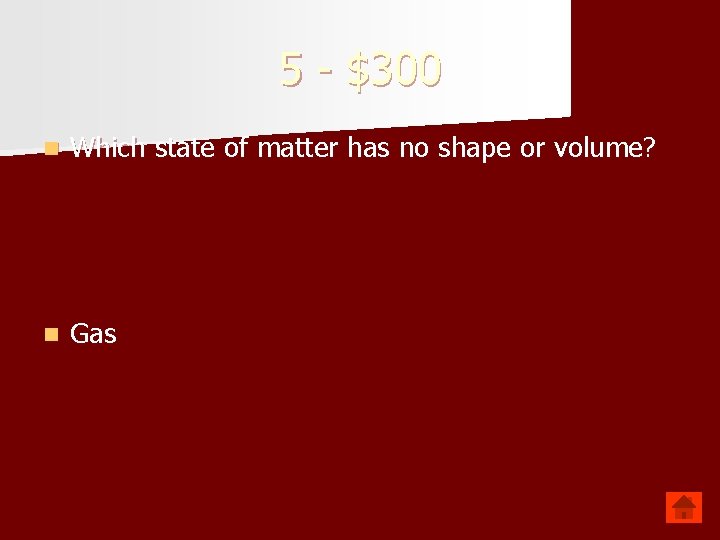 5 - $300 n Which state of matter has no shape or volume? n