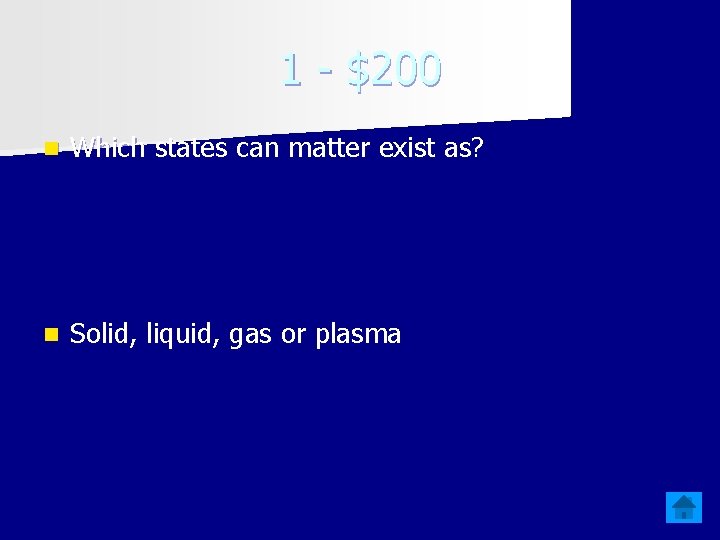 1 - $200 n Which states can matter exist as? n Solid, liquid, gas