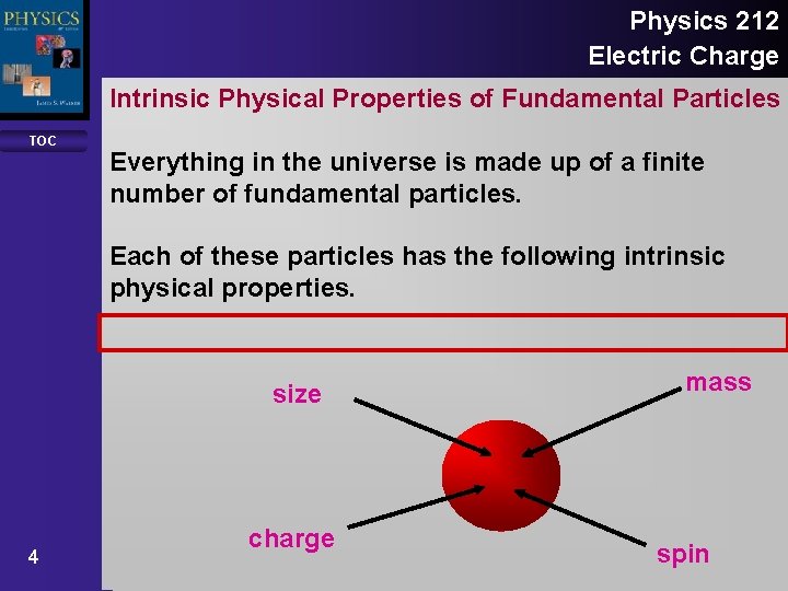 Physics 212 Electric Charge Intrinsic Physical Properties of Fundamental Particles TOC Everything in the