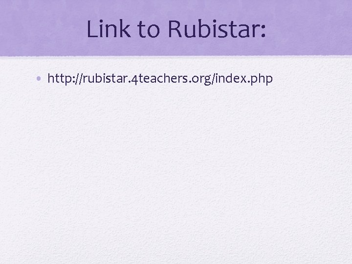 Link to Rubistar: • http: //rubistar. 4 teachers. org/index. php 