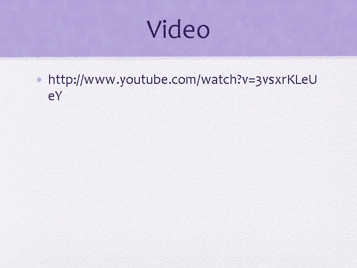 Video • http: //www. youtube. com/watch? v=3 vsxr. KLe. U e. Y 