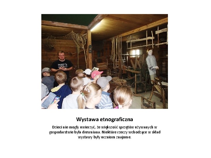 Wystawa etnograficzna Dzieci nie mogły uwierzyć, że większość sprzętów używanych w gospodarstwie była drewniana.