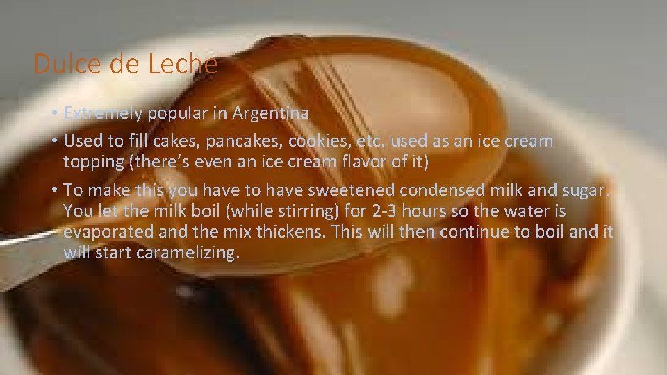 Dulce de Leche • Extremely popular in Argentina • Used to fill cakes, pancakes,