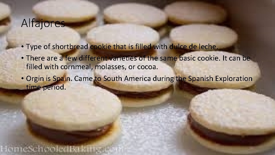 Alfajores • Type of shortbread cookie that is filled with dulce de leche. •