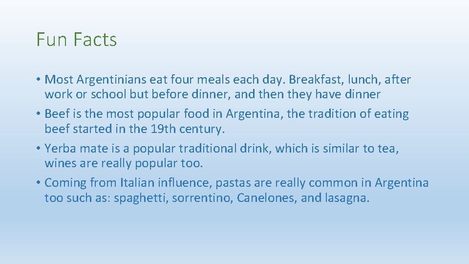 Fun Facts • Most Argentinians eat four meals each day. Breakfast, lunch, after work