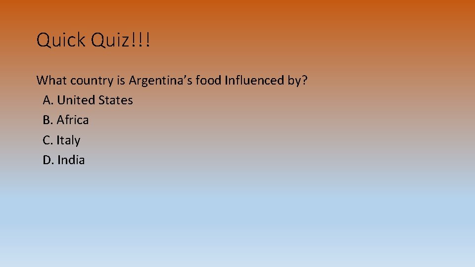 Quick Quiz!!! What country is Argentina’s food Influenced by? A. United States B. Africa