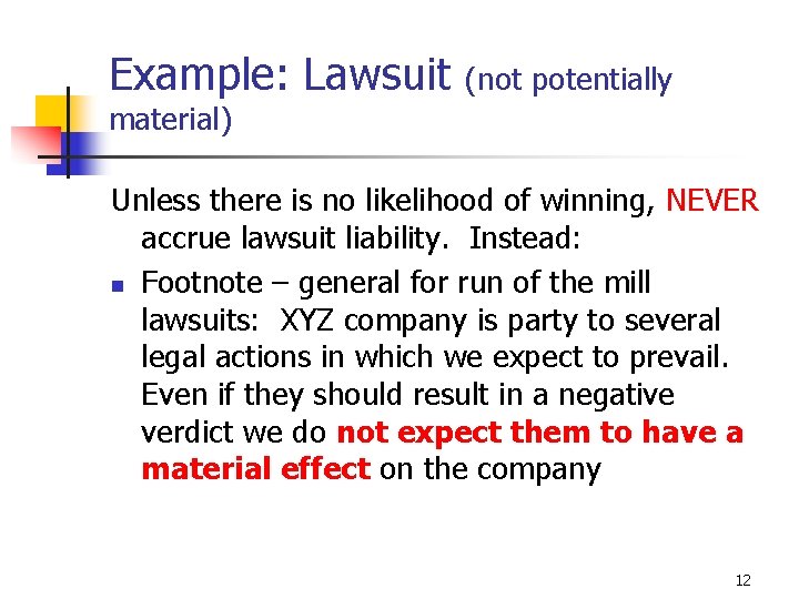 Example: Lawsuit (not potentially material) Unless there is no likelihood of winning, NEVER accrue