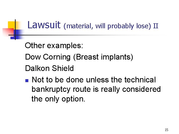 Lawsuit (material, will probably lose) II Other examples: Dow Corning (Breast implants) Dalkon Shield