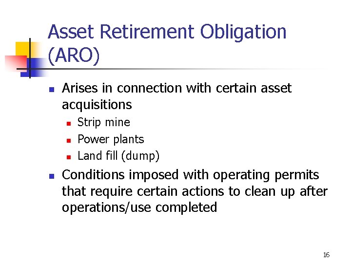 Asset Retirement Obligation (ARO) n Arises in connection with certain asset acquisitions n n