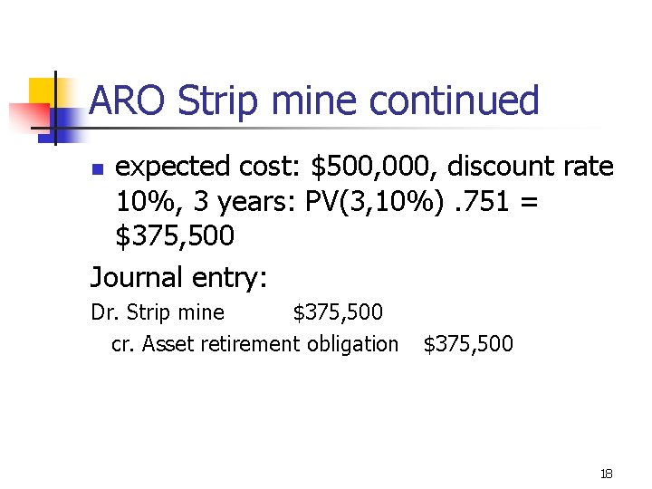 ARO Strip mine continued expected cost: $500, 000, discount rate 10%, 3 years: PV(3,