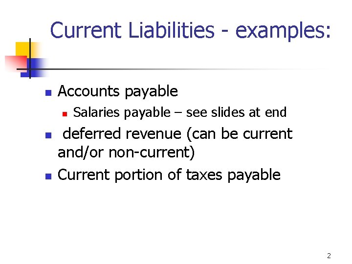 Current Liabilities - examples: n Accounts payable n n n Salaries payable – see