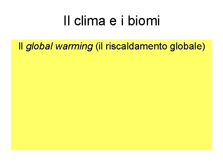 Il clima e i biomi Il global warming (il riscaldamento globale) 