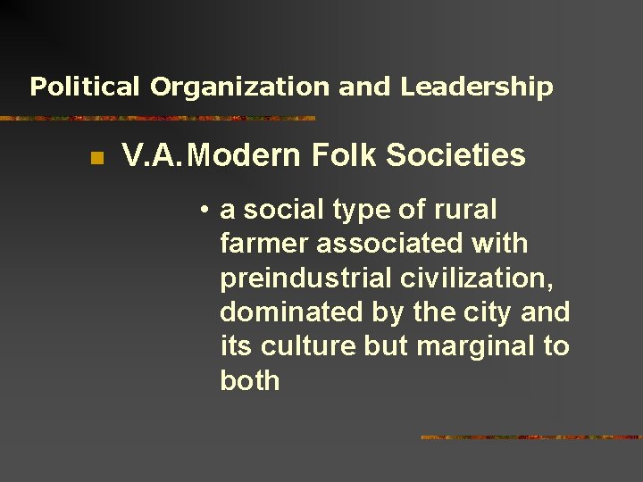 Political Organization and Leadership n V. A. Modern Folk Societies • a social type