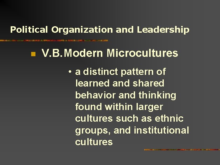 Political Organization and Leadership n V. B. Modern Microcultures • a distinct pattern of