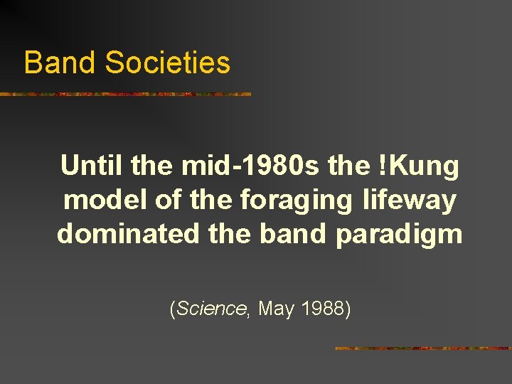 Band Societies Until the mid-1980 s the !Kung model of the foraging lifeway dominated