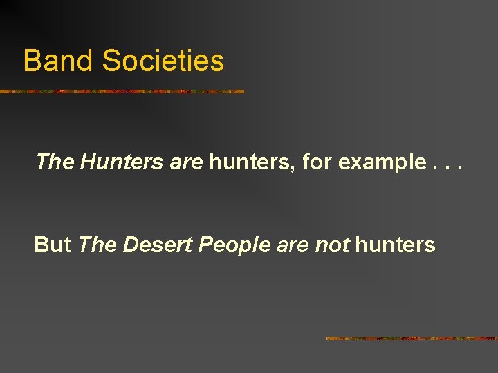 Band Societies The Hunters are hunters, for example. . . But The Desert People