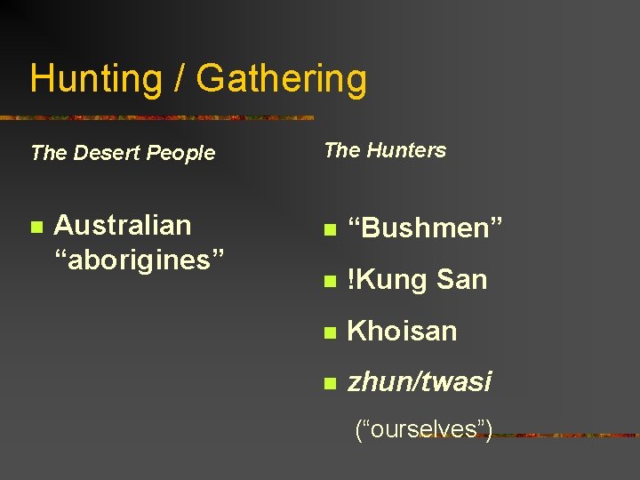 Hunting / Gathering The Desert People n Australian “aborigines” The Hunters n “Bushmen” n